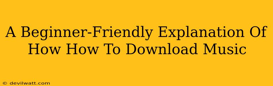 A Beginner-Friendly Explanation Of How How To Download Music