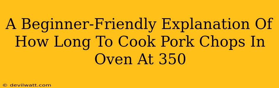 A Beginner-Friendly Explanation Of How Long To Cook Pork Chops In Oven At 350