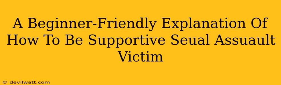 A Beginner-Friendly Explanation Of How To Be Supportive Seual Assuault Victim