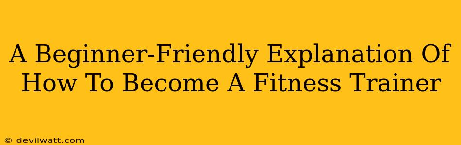 A Beginner-Friendly Explanation Of How To Become A Fitness Trainer