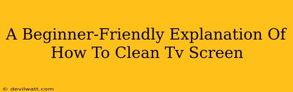 A Beginner-Friendly Explanation Of How To Clean Tv Screen