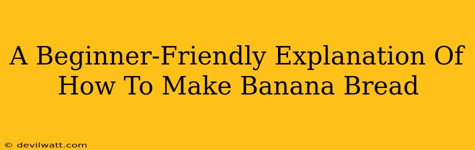 A Beginner-Friendly Explanation Of How To Make Banana Bread