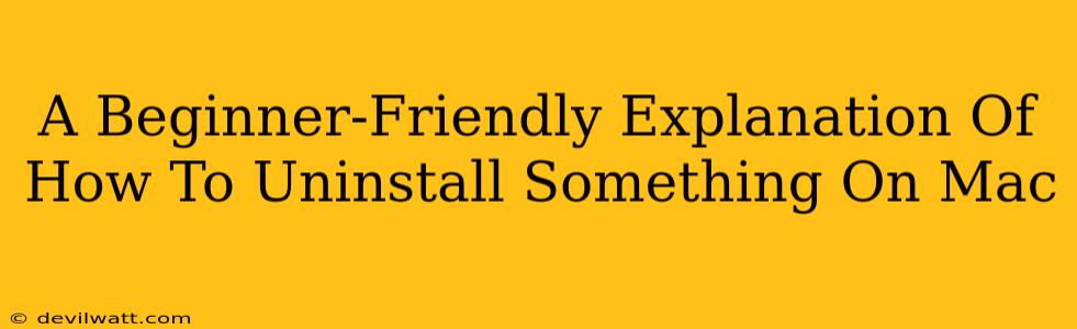 A Beginner-Friendly Explanation Of How To Uninstall Something On Mac