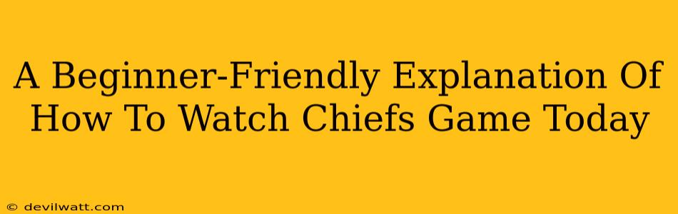 A Beginner-Friendly Explanation Of How To Watch Chiefs Game Today