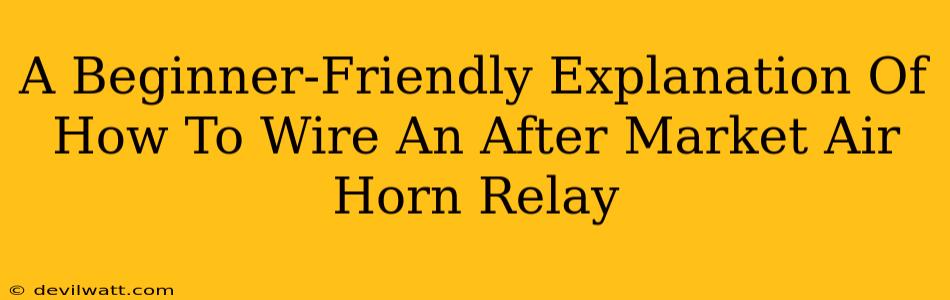 A Beginner-Friendly Explanation Of How To Wire An After Market Air Horn Relay