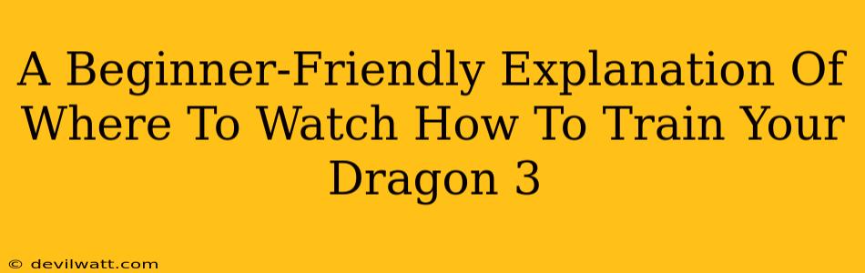 A Beginner-Friendly Explanation Of Where To Watch How To Train Your Dragon 3