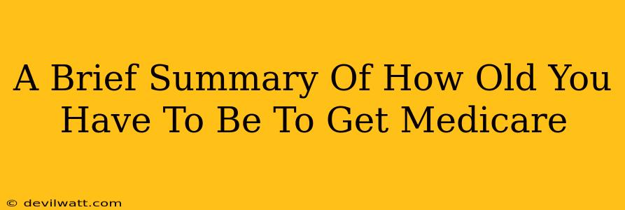A Brief Summary Of How Old You Have To Be To Get Medicare
