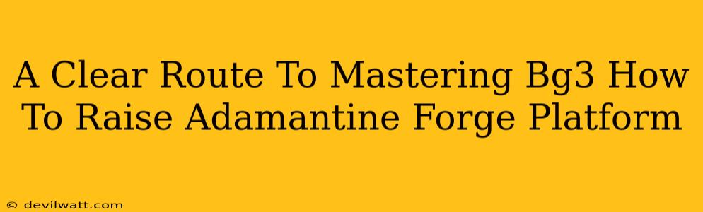 A Clear Route To Mastering Bg3 How To Raise Adamantine Forge Platform