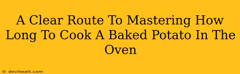 A Clear Route To Mastering How Long To Cook A Baked Potato In The Oven