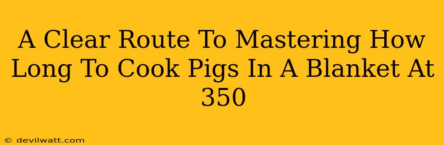 A Clear Route To Mastering How Long To Cook Pigs In A Blanket At 350