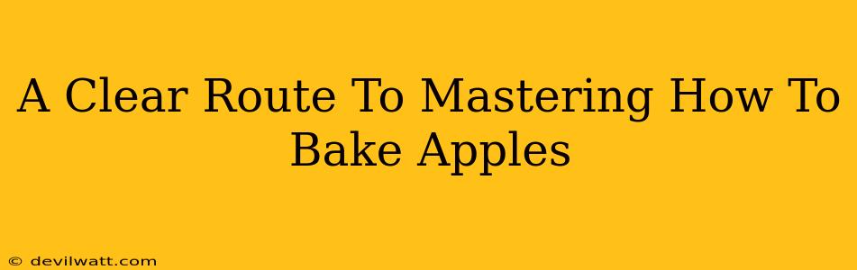 A Clear Route To Mastering How To Bake Apples