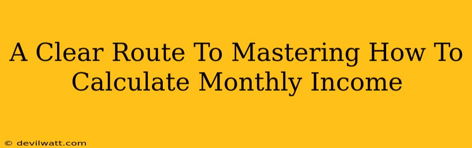 A Clear Route To Mastering How To Calculate Monthly Income
