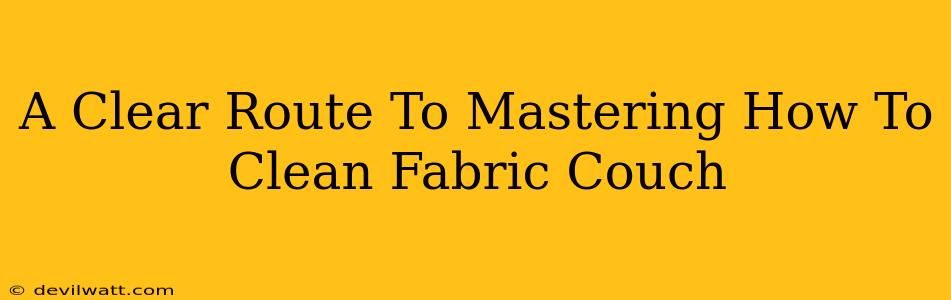 A Clear Route To Mastering How To Clean Fabric Couch