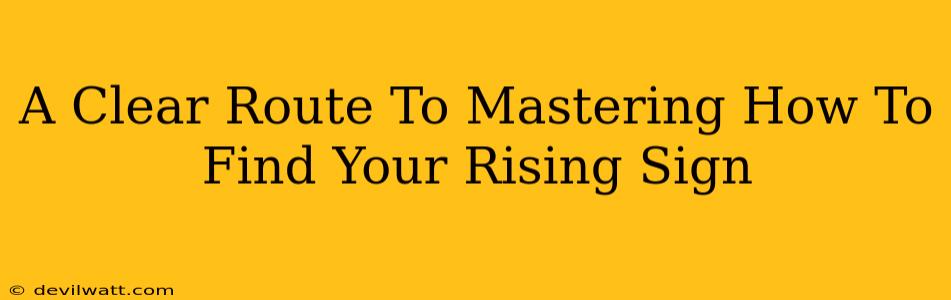 A Clear Route To Mastering How To Find Your Rising Sign