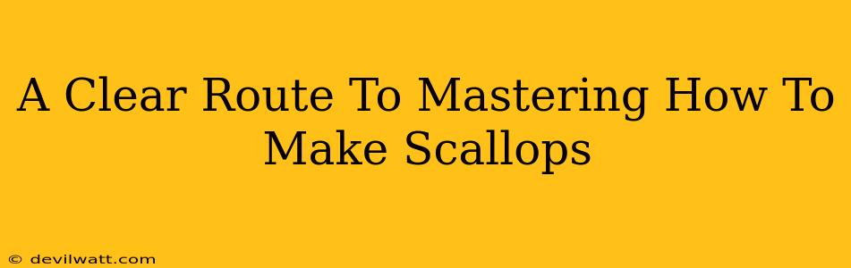 A Clear Route To Mastering How To Make Scallops