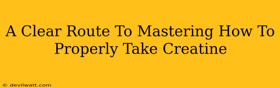 A Clear Route To Mastering How To Properly Take Creatine