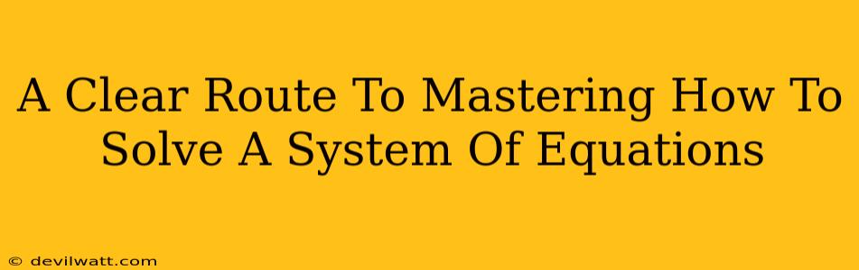 A Clear Route To Mastering How To Solve A System Of Equations