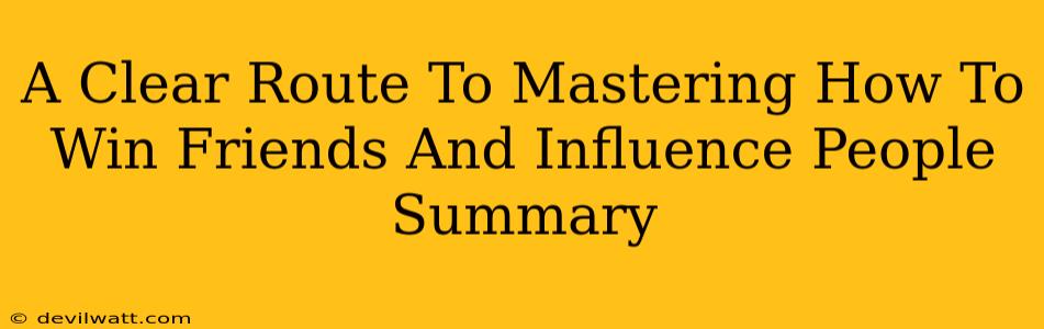 A Clear Route To Mastering How To Win Friends And Influence People Summary