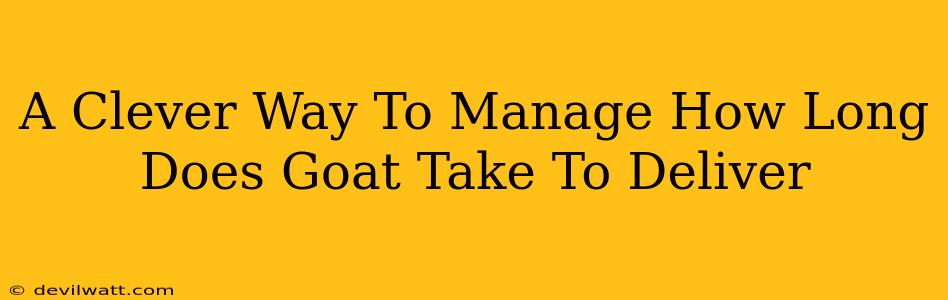 A Clever Way To Manage How Long Does Goat Take To Deliver