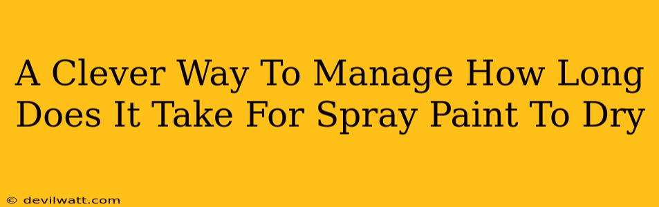 A Clever Way To Manage How Long Does It Take For Spray Paint To Dry