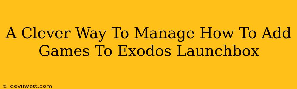 A Clever Way To Manage How To Add Games To Exodos Launchbox