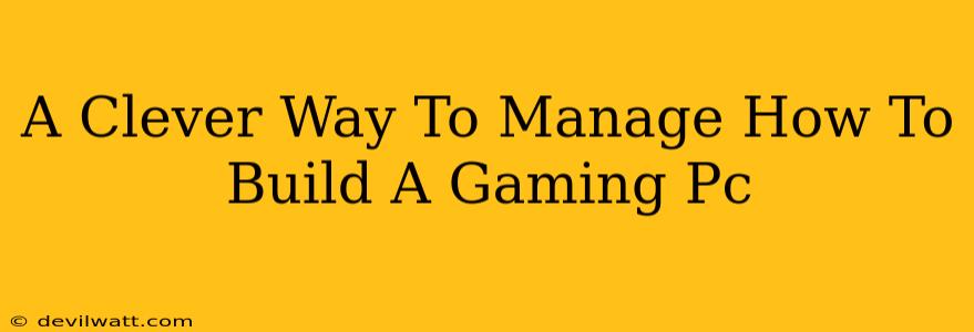 A Clever Way To Manage How To Build A Gaming Pc