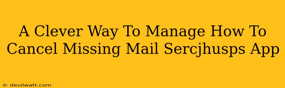 A Clever Way To Manage How To Cancel Missing Mail Sercjhusps App