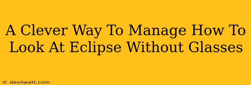 A Clever Way To Manage How To Look At Eclipse Without Glasses