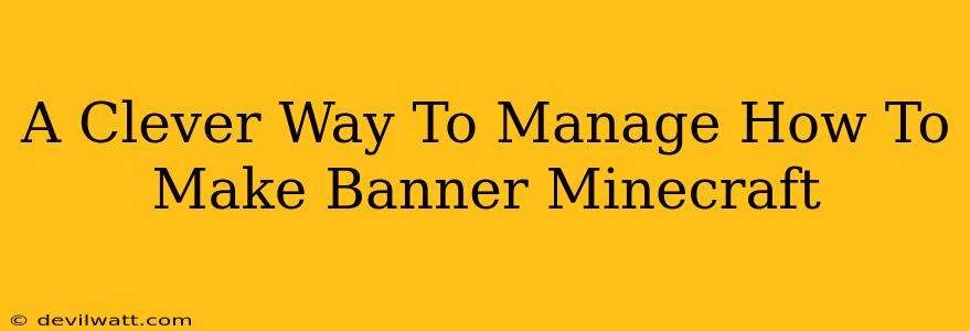 A Clever Way To Manage How To Make Banner Minecraft