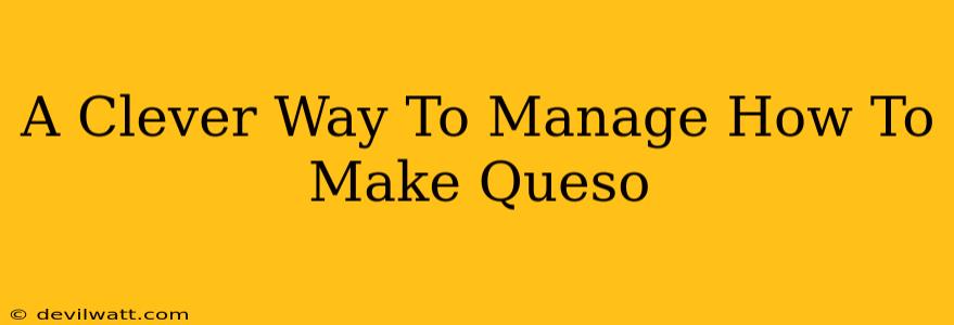 A Clever Way To Manage How To Make Queso