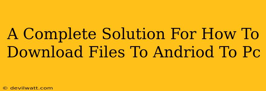 A Complete Solution For How To Download Files To Andriod To Pc