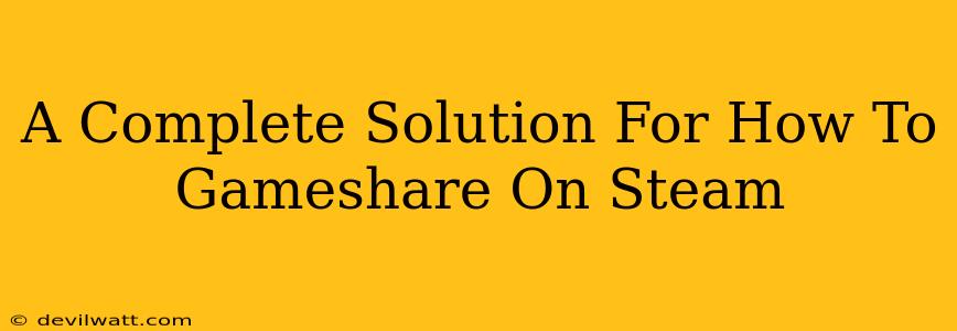 A Complete Solution For How To Gameshare On Steam