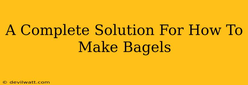 A Complete Solution For How To Make Bagels