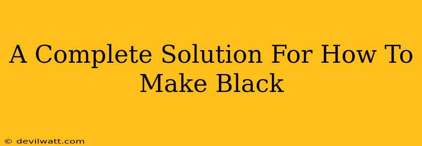 A Complete Solution For How To Make Black