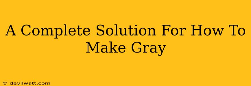 A Complete Solution For How To Make Gray