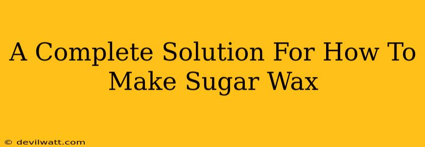 A Complete Solution For How To Make Sugar Wax