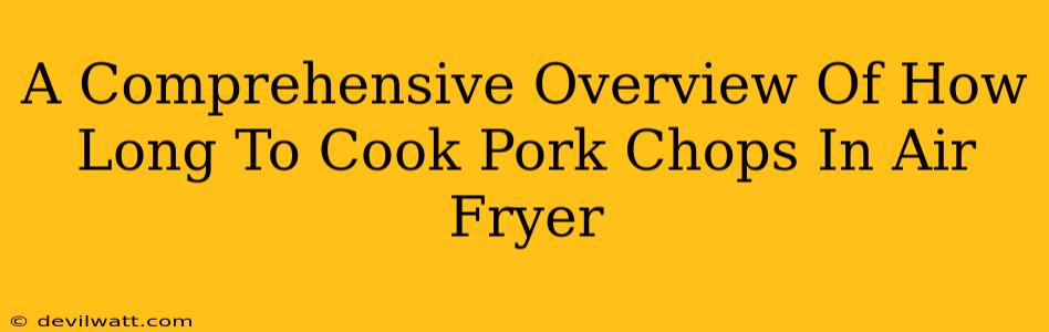 A Comprehensive Overview Of How Long To Cook Pork Chops In Air Fryer