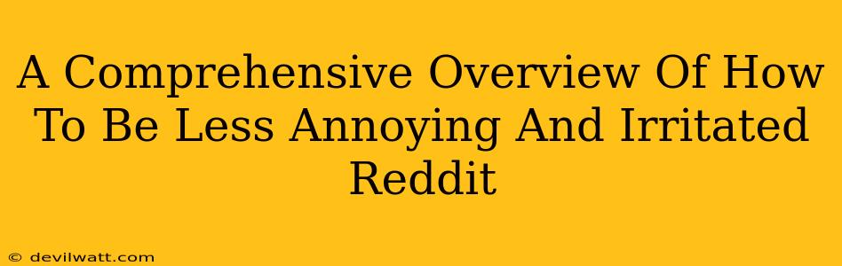 A Comprehensive Overview Of How To Be Less Annoying And Irritated Reddit