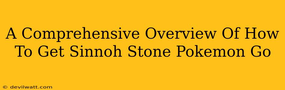 A Comprehensive Overview Of How To Get Sinnoh Stone Pokemon Go