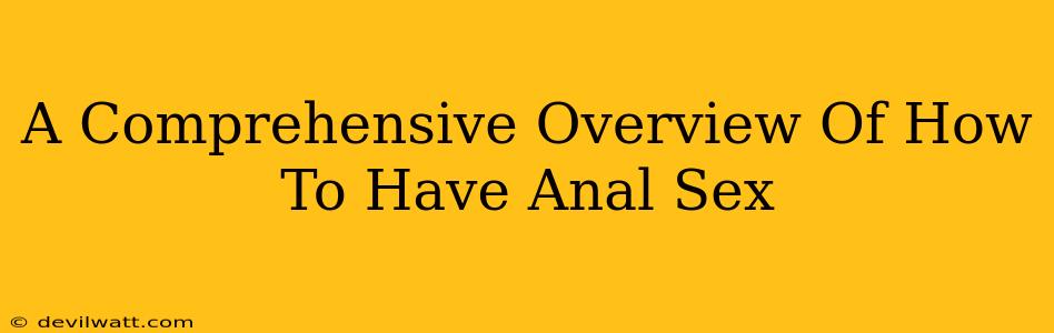 A Comprehensive Overview Of How To Have Anal Sex