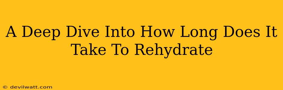 A Deep Dive Into How Long Does It Take To Rehydrate