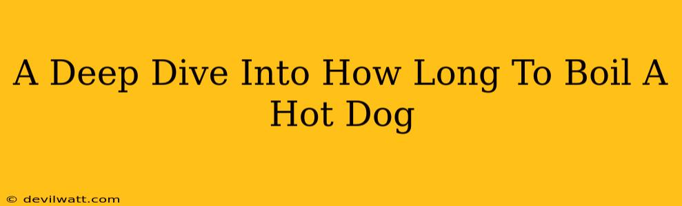 A Deep Dive Into How Long To Boil A Hot Dog