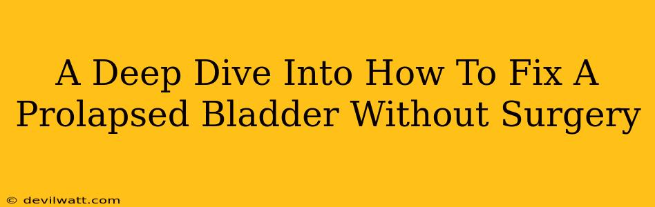 A Deep Dive Into How To Fix A Prolapsed Bladder Without Surgery