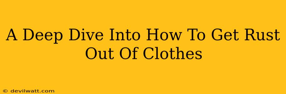 A Deep Dive Into How To Get Rust Out Of Clothes