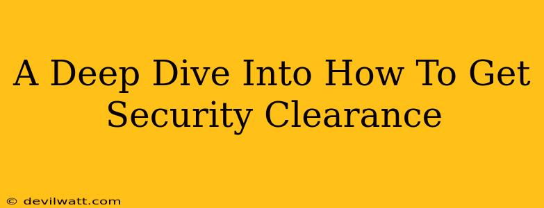 A Deep Dive Into How To Get Security Clearance