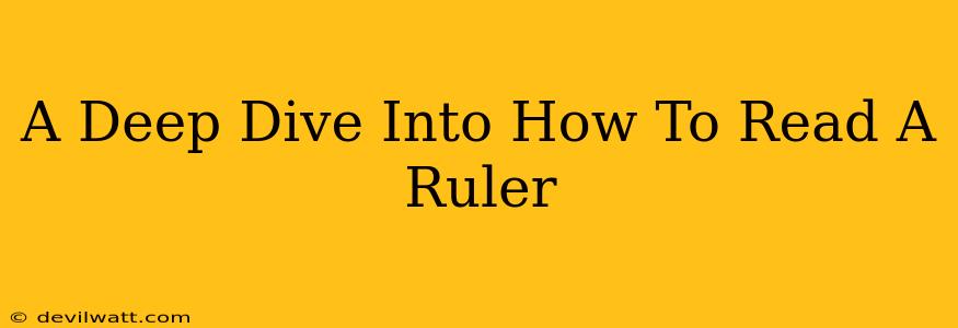 A Deep Dive Into How To Read A Ruler