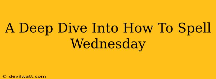 A Deep Dive Into How To Spell Wednesday