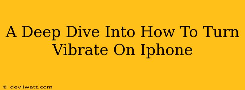 A Deep Dive Into How To Turn Vibrate On Iphone