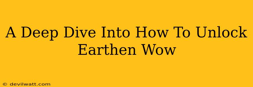 A Deep Dive Into How To Unlock Earthen Wow