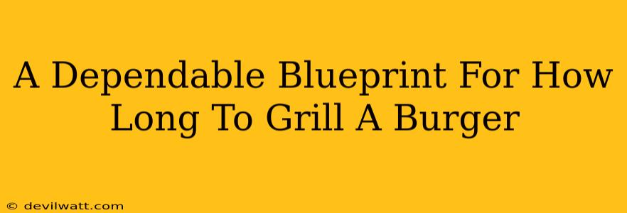 A Dependable Blueprint For How Long To Grill A Burger